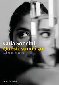 Guia Soncini - Questi sono i 50. La fine dell'età adulta