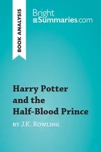 «Harry Potter and the Half-Blood Prince by J.K. Rowling (Book Analysis)» by Bright Summaries