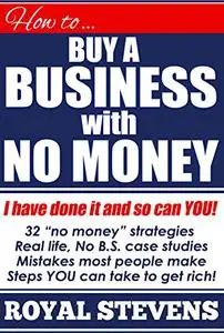 HOW TO BUY A BUSINESS WITH NO MONEY: Learn The Secrets Of Overnight Millionaires.