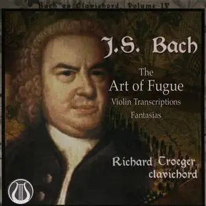 Richard Troeger - J.S. Bach: The Art of Fugue, Violin Transcriptions, Fantasias (2005)