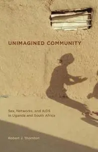 Unimagined Community: Sex, Networks, and AIDS in Uganda and South Africa