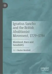 Ignatius Sancho and the British Abolitionist Movement, 1729-1786: Manhood, Race and Sensibility
