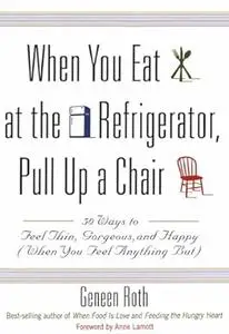 When You Eat at the Refrigerator, Pull Up a Chair: 50 Ways to Feel Thin, Gorgeous, and Happy