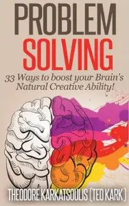 Problem Solving: 33 Ways to boost your Brain's Natural Creative Ability!