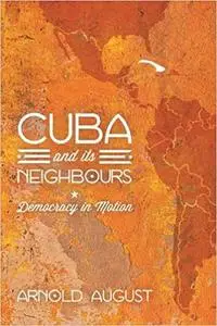 Cuba and Its Neighbours: Democracy in Motion