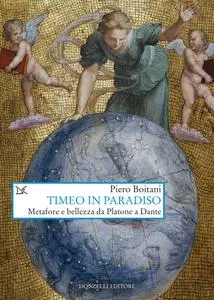 Piero Boitani - Timeo in Paradiso. Metafore e bellezza da Platone a Dante