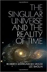 The Singular Universe and the Reality of Time: A Proposal in Natural Philosophy