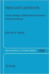 Thought-Contents: On the Ontology of Belief and the Semantics of Belief Attribution by Steven E. Boër