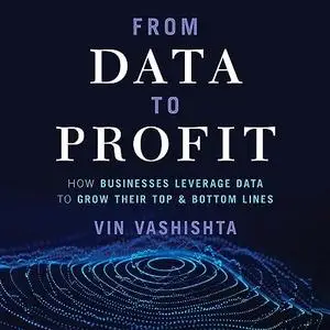 From Data to Profit: How Businesses Leverage Data to Grow Their Top and Bottom Lines [Audiobook]