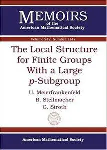 The Local Structure for Finite Groups With a Large $p$-Subgroup
