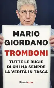 Mario Giordano - Tromboni. Tutte le bugie di chi ha sempre la verità in tasca