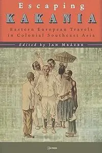 Escaping Kakania: Eastern European Travels in Colonial Southeast Asia