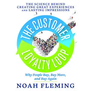 «The Customer Loyalty Loop: The Science Behind Creating Great Experiences and Lasting Impressions» by Noah Fleming