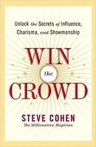 Win the Crowd: Unlock the Secrets of Influence, Charisma, and Showmanship