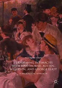 Performing Intimacies with Hawthorne, Austen, Wharton, and George Eliot: A Microsocial Approach (Repost)