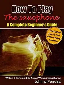 How To Play The Saxophone - A Complete Beginner's Guide