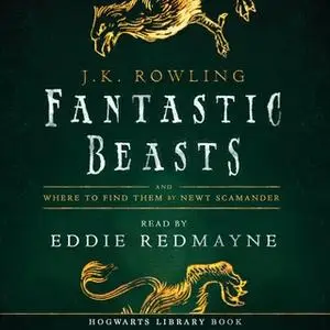 «Fantastic Beasts and Where to Find Them» by J.K. Rowling,Newt Scamander