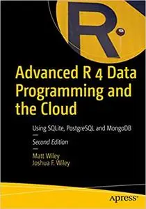 Advanced R 4 Data Programming and the Cloud: Using PostgreSQL, AWS, and Shiny 2nd Edition by Matt Wiley