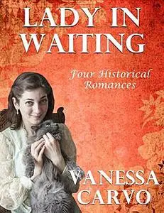 «Lady In Waiting: Four Historical Romances» by Vanessa Carvo