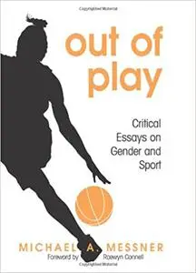 Out of Play: Critical Essays on Gender and Sport