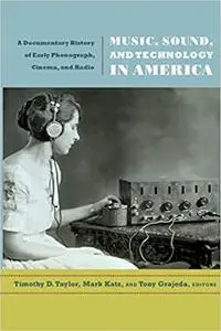 Music, Sound, and Technology in America: A Documentary History of Early Phonograph, Cinema, and Radio