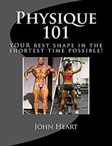 Physique 101: YOUR best shape in the shortest time possible!