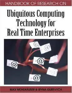 Handbook of Research on Ubiquitous Computing Technology for Real Time Enterprises (Repost)