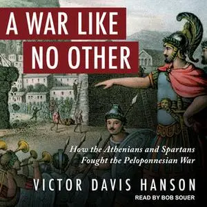 «A War Like No Other: How the Athenians and Spartans Fought the Peloponnesian War» by Victor Davis Hanson