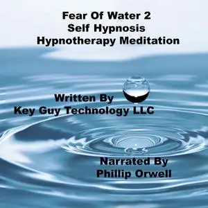«Fear Of Water 2 Self Hypnosis Hypnotherapy Meditation» by Key Guy Technology LLC