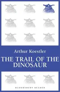 «The Trail of the Dinosaur / Reflections on Hanging» by Arthur Koestler