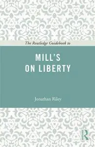 The Routledge Guidebook to Mill's On Liberty (The Routledge Guides to the Great)