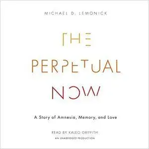 The Perpetual Now: A Story of Amnesia, Memory, and Love [Audiobook]