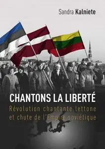 Ansis Reinhards, Sandra Kalniete, "Chantons la Liberté: Révolution chantante lettone et chute de l'Empire soviétique"