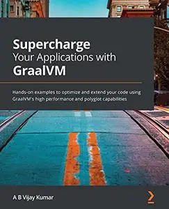 Supercharge Your Applications with GraalVM:  Hands-on examples to optimize and extend your code using GraalVM's (repost)