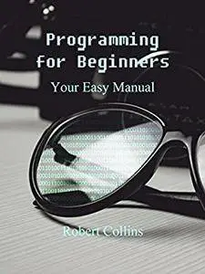 Programming for Beginners: Your Easy Manual