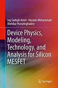 Device Physics, Modeling, Technology, and Analysis for Silicon MESFET