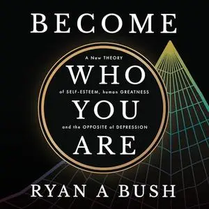 Become Who You Are: A New Theory of Self-Esteem, Human Greatness, and the Opposite of Depression [Audiobook]