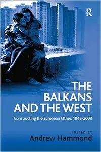 The Balkans and the West: Constructing the European Other, 1945–2003