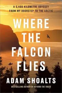 Where the Falcon Flies: A 3,400 Kilometre Odyssey From My Doorstep to the Arctic