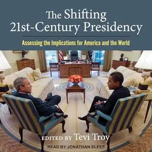 The Shifting Twenty-First Century Presidency: Assessing the Implications for America and the World [Audiobook]