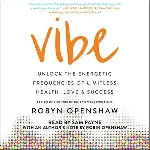 Vibe: Unlock the Energetic Frequencies of Limitless Health, Love & Success [Audiobook]