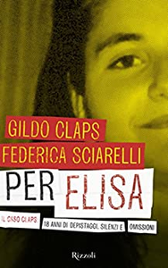 Per Elisa: Il caso Claps. 18 anni di depistaggi, silenzi e omissioni - Federica Sciarelli & Gildo Claps