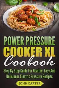 «Power Pressure Cooker XL Cookbook» by John Carter