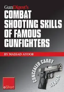 Gun Digest's Combat Shooting Skills of Famous Gunfighters eShort: Massad Ayoob discusses combat shooting