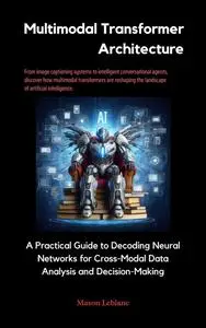 Multimodal Transformer Architecture: A Practical Guide to Decoding Neural Networks for Cross-Modal Data Analysis