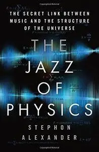 The Jazz of Physics: The Secret Link Between Music and the Structure of the Universe