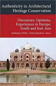 Authenticity in Architectural Heritage Conservation: Discourses, Opinions, Experiences in Europe, South and East Asia