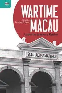 Wartime Macau : Under the Japanese Shadow