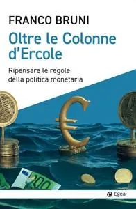 Franco Bruni - Oltre le colonne d'Ercole. Ripensare le regole della politica monetaria