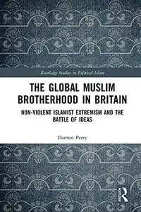 The Global Muslim Brotherhood in Britain: Non-Violent Islamist Extremism and the Battle of Ideas